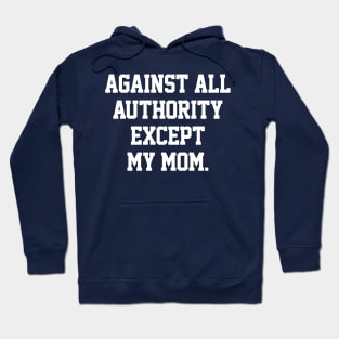 Against All Authority Except My Mom \/\\//\/ Funny Typography Design Hoodie